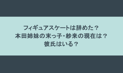 フィギュアスケートは辞めた? 本田姉妹の末っ子・紗来の現在は? 彼氏はいる?