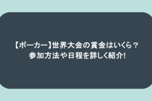 【ポーカー】世界大会の賞金はいくら?参加方法や日程を詳しく紹介!