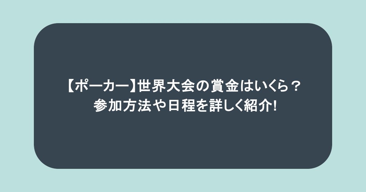 【ポーカー】世界大会の賞金はいくら?参加方法や日程を詳しく紹介!