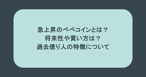 急上昇のぺぺコインとは?将来性や買い方は?過去億り人の特徴について