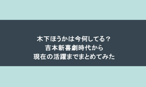 木下ほうかは今何してる?吉本新喜劇時代から現在の活躍までまとめてみた