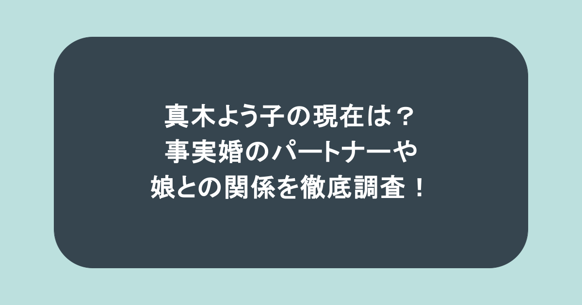 真木よう子の現在は？事実婚のパートナーや娘との関係を徹底調査！