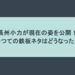長州小力が現在の姿を公開！かつての鉄板ネタはどうなった？