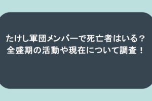 たけし軍団メンバーで死亡者はいる?全盛期の活動や現在について調査!